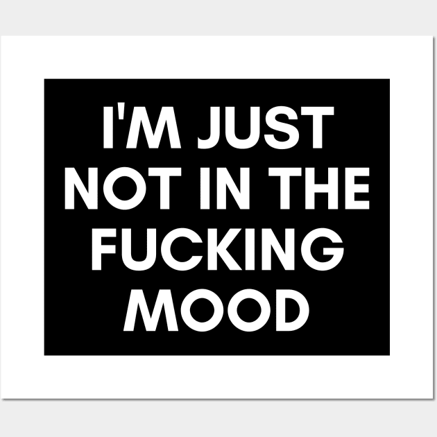 I'm Just Not In The Fucking Mood. Funny Sarcastic NSFW Rude Inappropriate Saying Wall Art by That Cheeky Tee